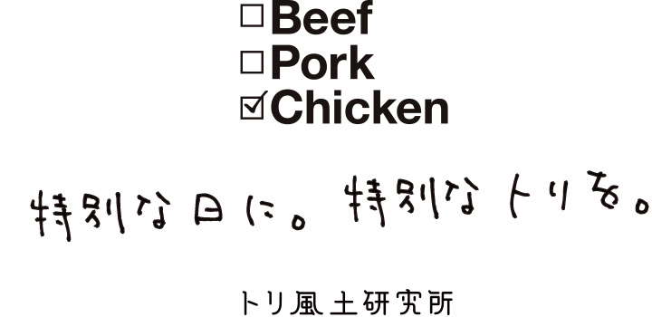 Beef Pork Chicken トリ風土研究所 Tori Food Lab. 特別な日に。特別なトリを。